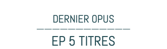 DERNIER OPUS ———————————— EP 5 TITRES